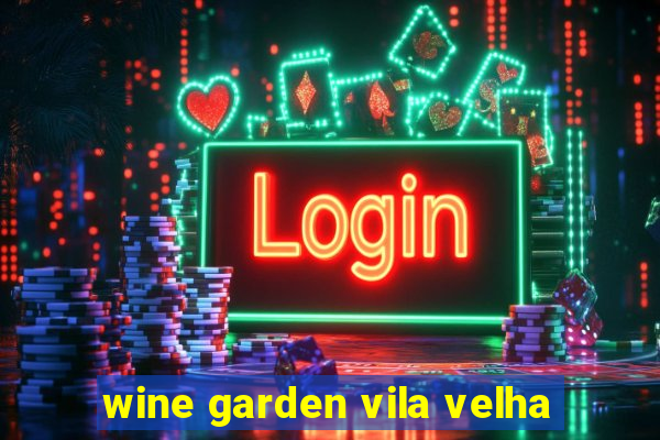 wine garden vila velha